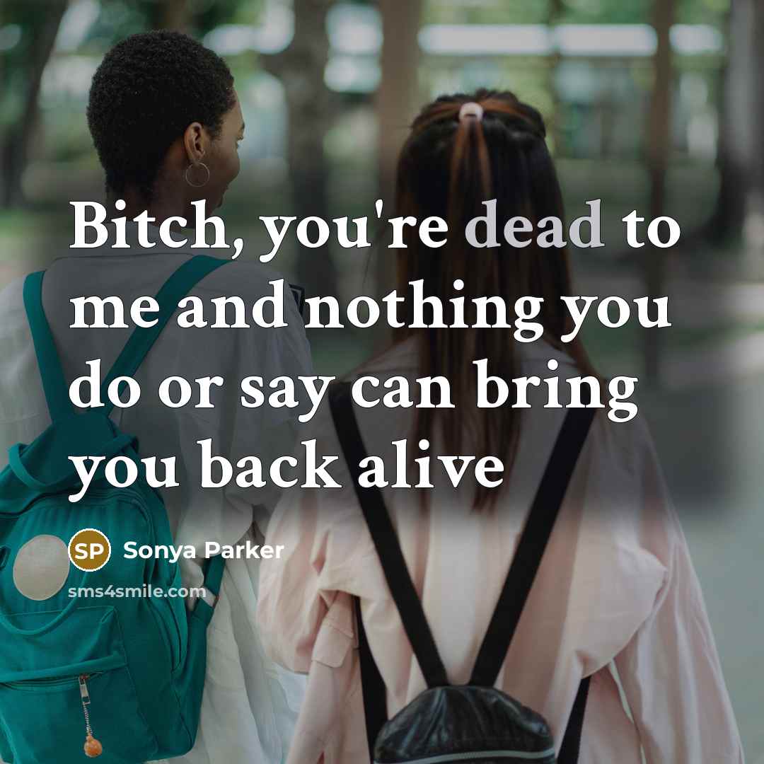 “Bitch, you're dead to me and nothing you do or…” quote by SONYA PARKER