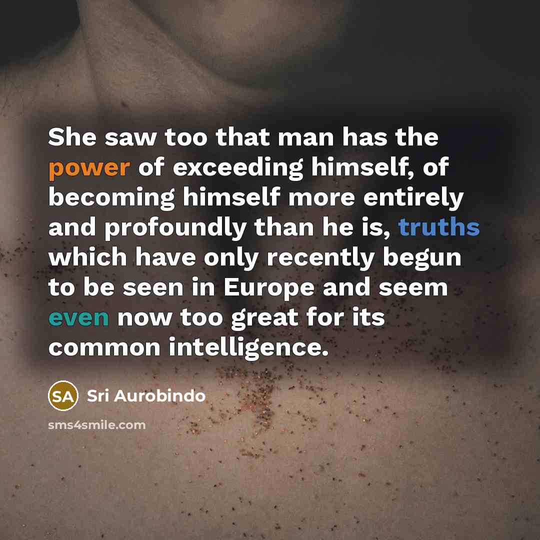 “She saw too that man has the power of exceeding…” quote by Sri Aurobindo