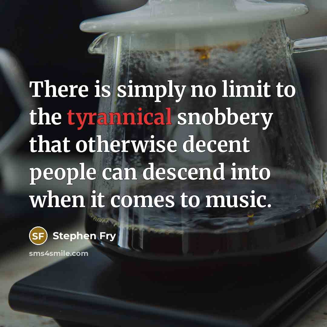 “There is simply no limit to the tyrannical snobbery that…” quote by Stephen Fry