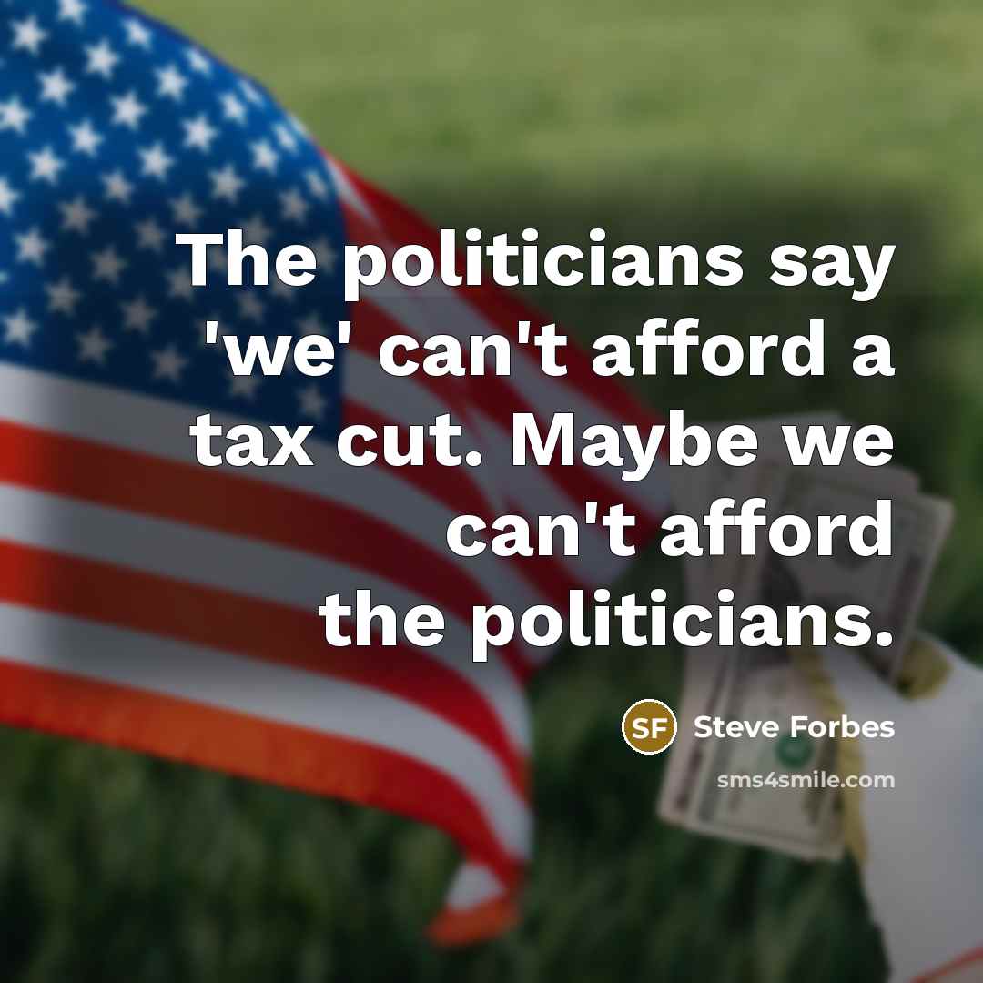“The politicians say 'we' can't afford a tax cut. Maybe…” quote by Steve Forbes