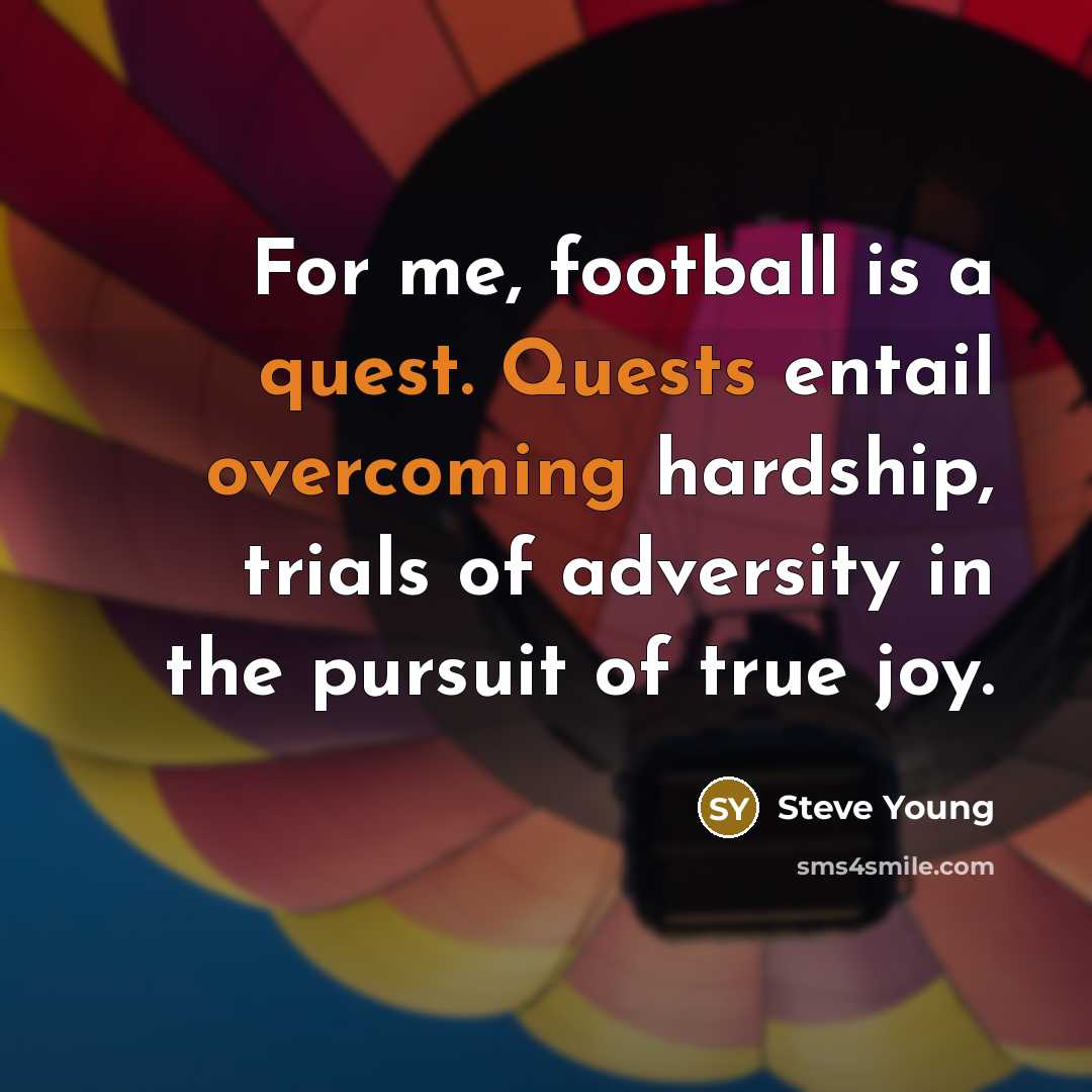 “For me, football is a quest. Quests entail overcoming hardship,…” quote by Steve Young