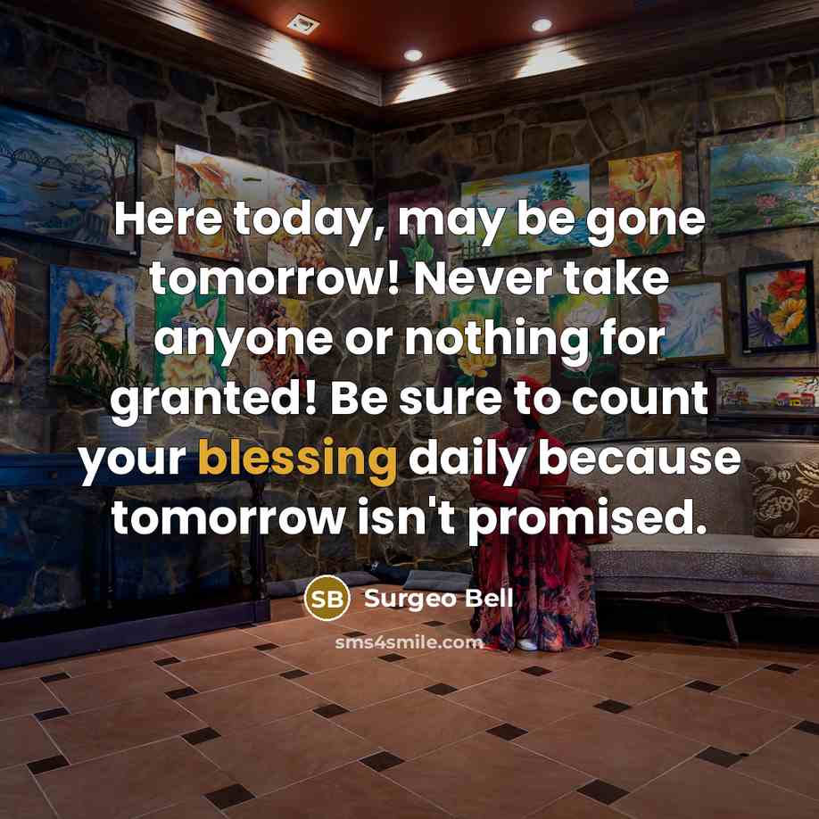 “Here today, may be gone tomorrow! Never take anyone or…” quote by Surgeo Bell