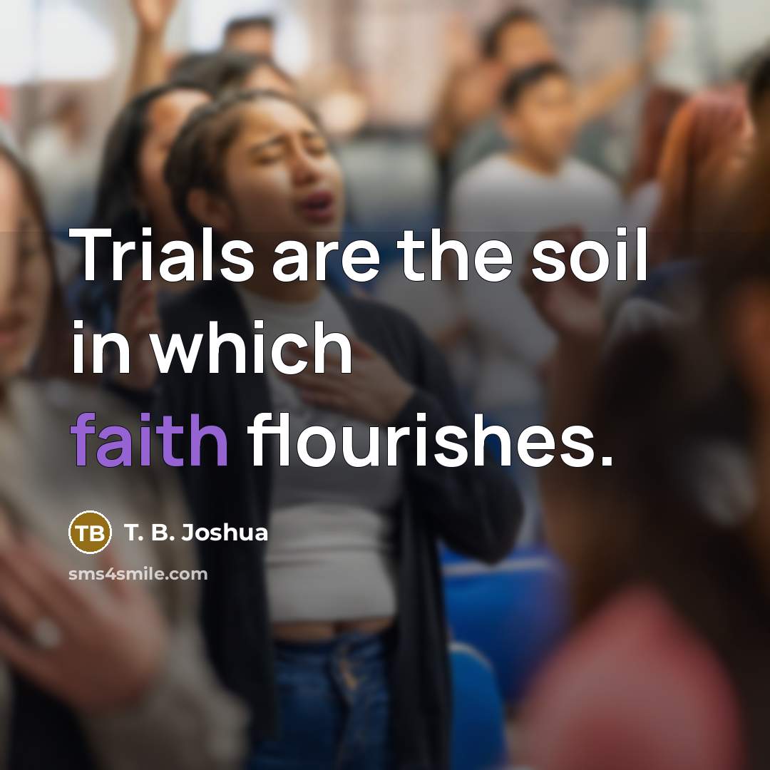 “Trials are the soil in which faith flourishes.…” quote by T. B. Joshua