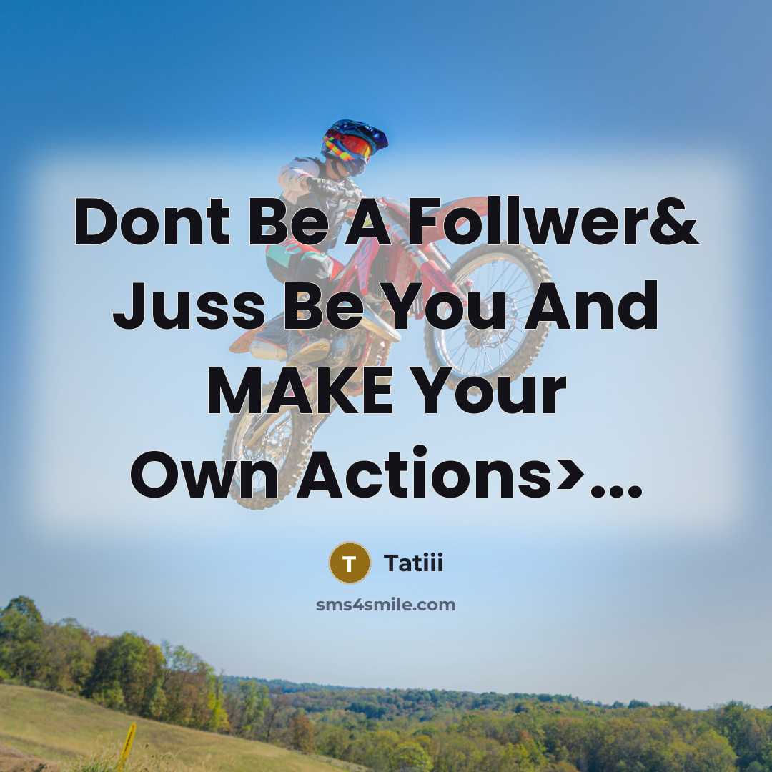 “Dont Be A Follwer& Juss Be You And MAKE Your Own Actions>...” quote by Tatiii