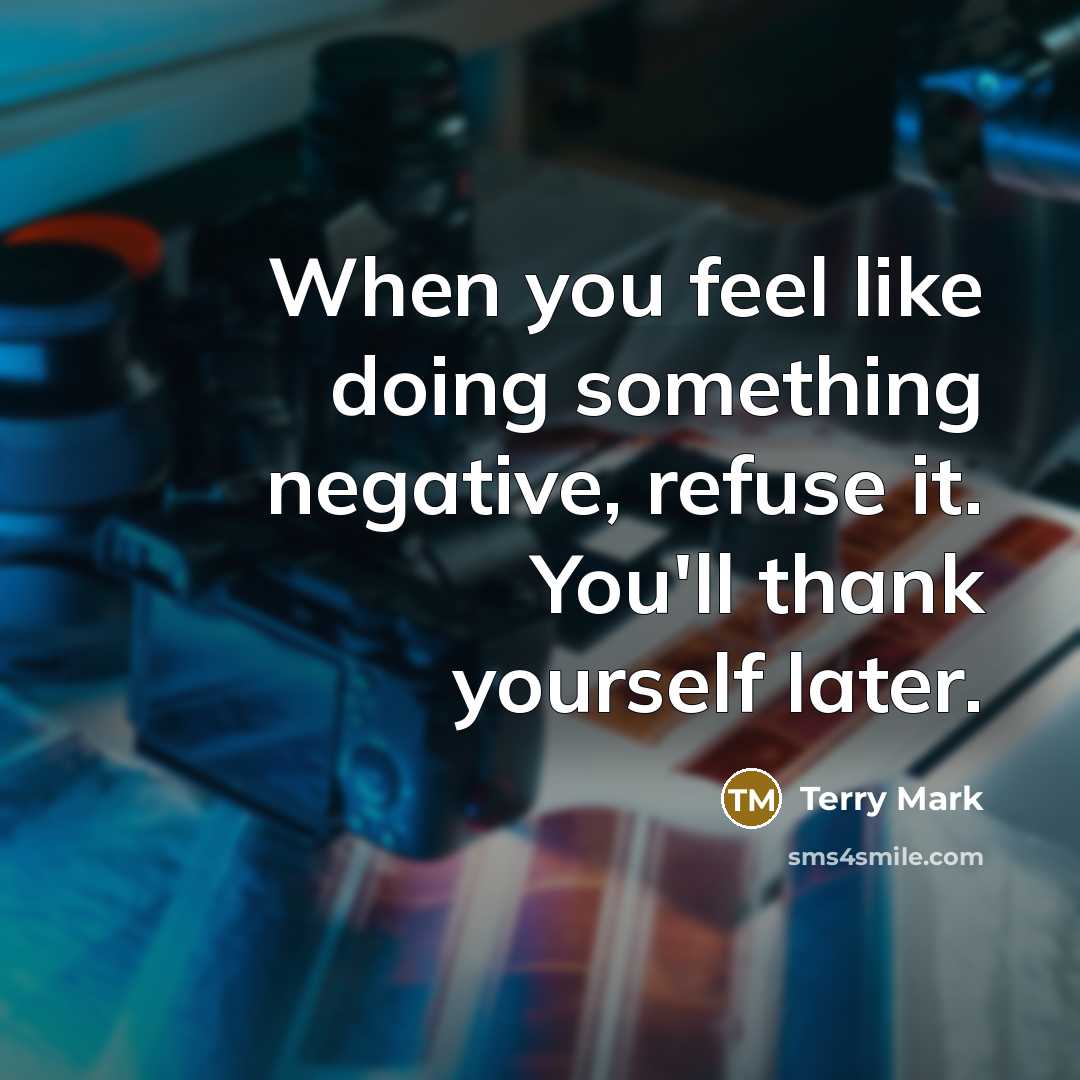 “When you feel like doing something negative, refuse it. You'll…” quote by Terry Mark