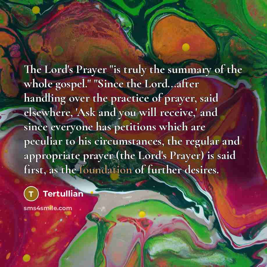 “The Lord's Prayer "is truly the summary of the whole…” quote by Tertullian
