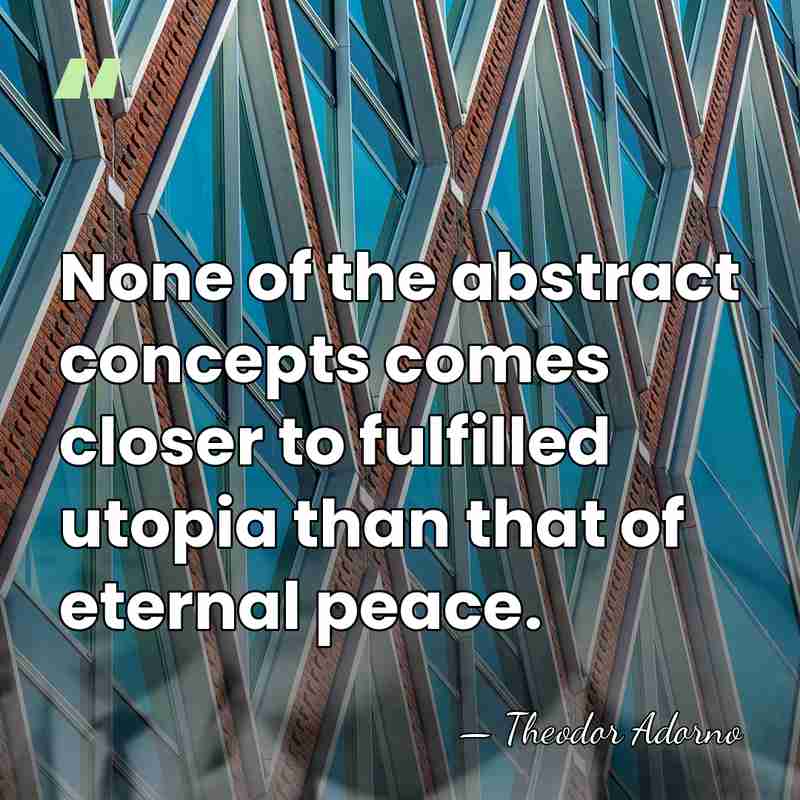 None of the abstract concepts comes closer to fulfilled utopia than that&hellip; - Theodor Adorno