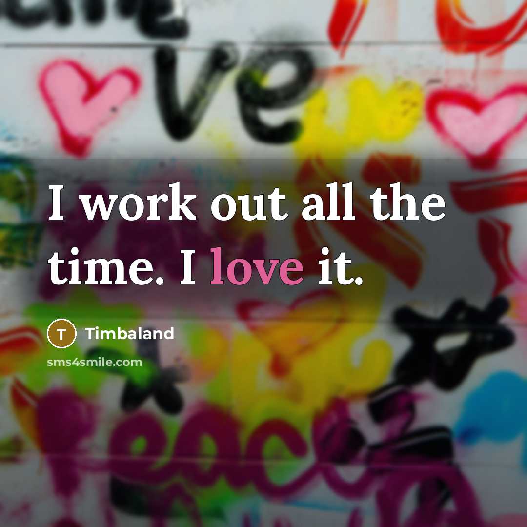 “I work out all the time. I love it.…” quote by Timbaland