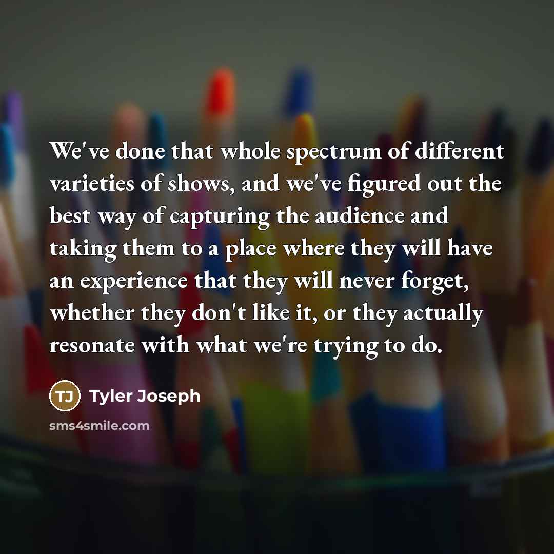 “We've done that whole spectrum of different varieties of shows,…” quote by Tyler Joseph