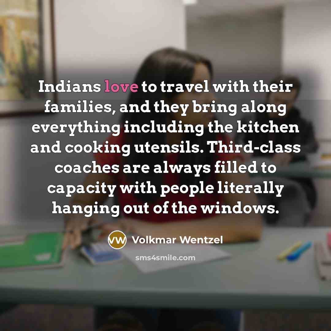 “Indians love to travel with their families, and they bring…” quote by Volkmar Wentzel