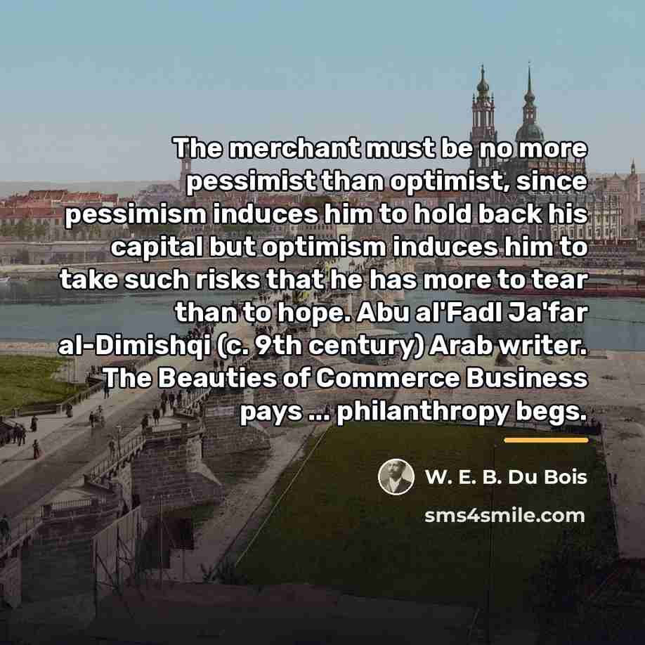 “The merchant must be no more pessimist than optimist, since…” quote by W. E. B. Du Bois