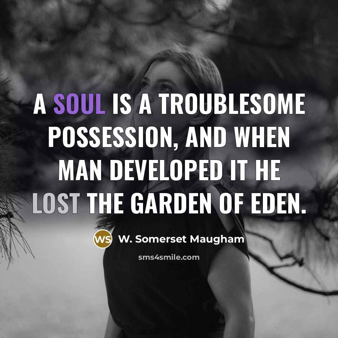 “A soul is a troublesome possession, and when man developed…” quote by W. Somerset Maugham