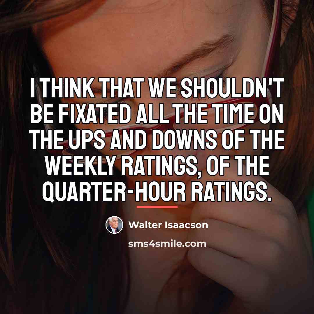“I think that we shouldn't be fixated all the time…” quote by Walter Isaacson