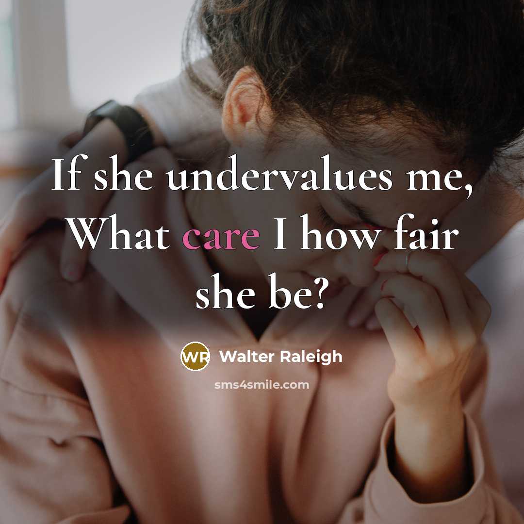 “If she undervalues me, What care I how fair she…” quote by Walter Raleigh