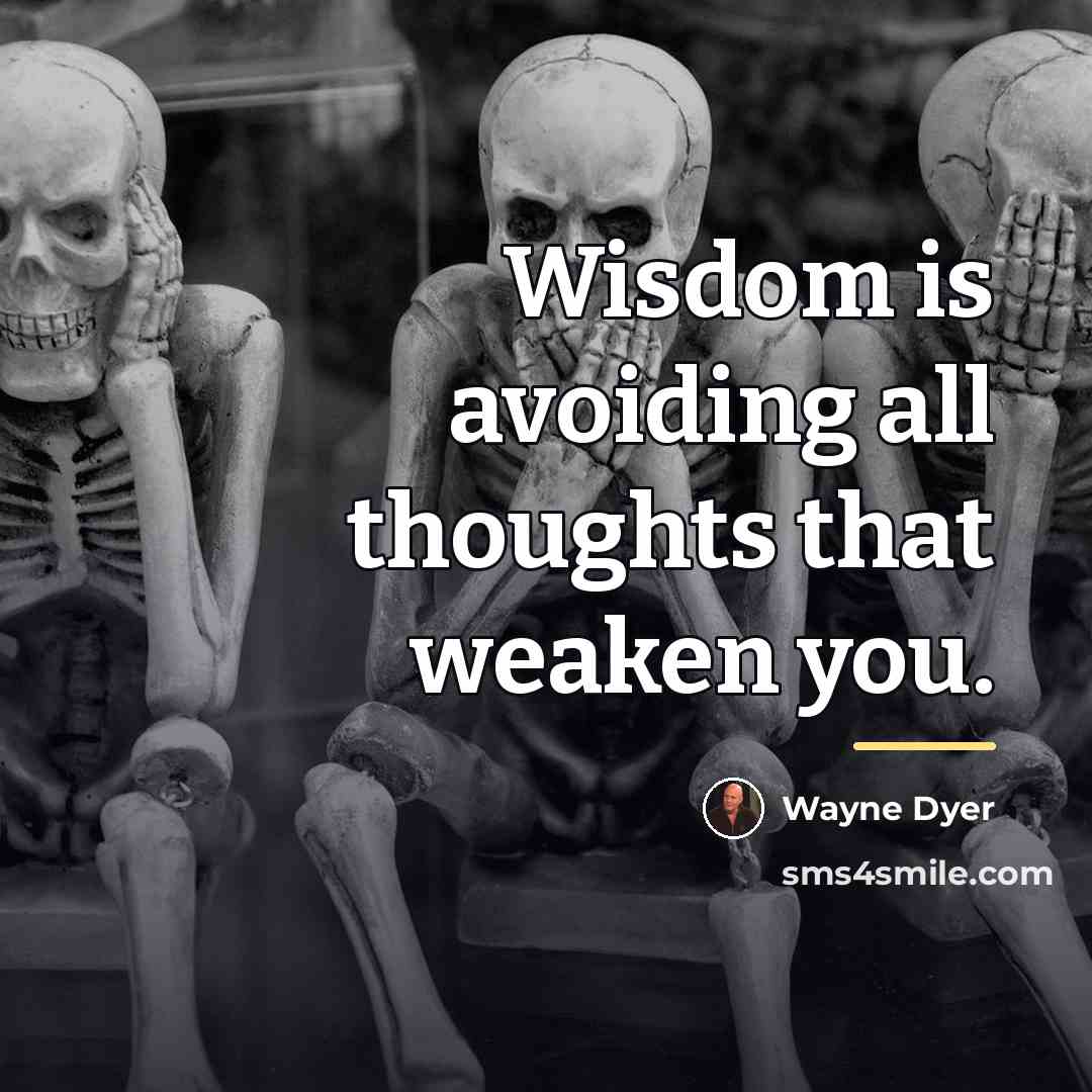 “Wisdom is avoiding all thoughts that weaken you.…” quote by Wayne Dyer