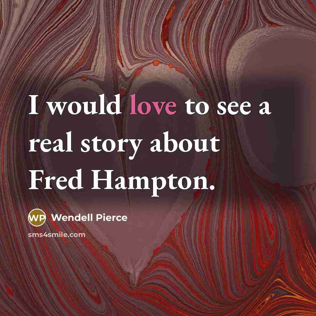 “I would love to see a real story about Fred…” quote by Wendell Pierce