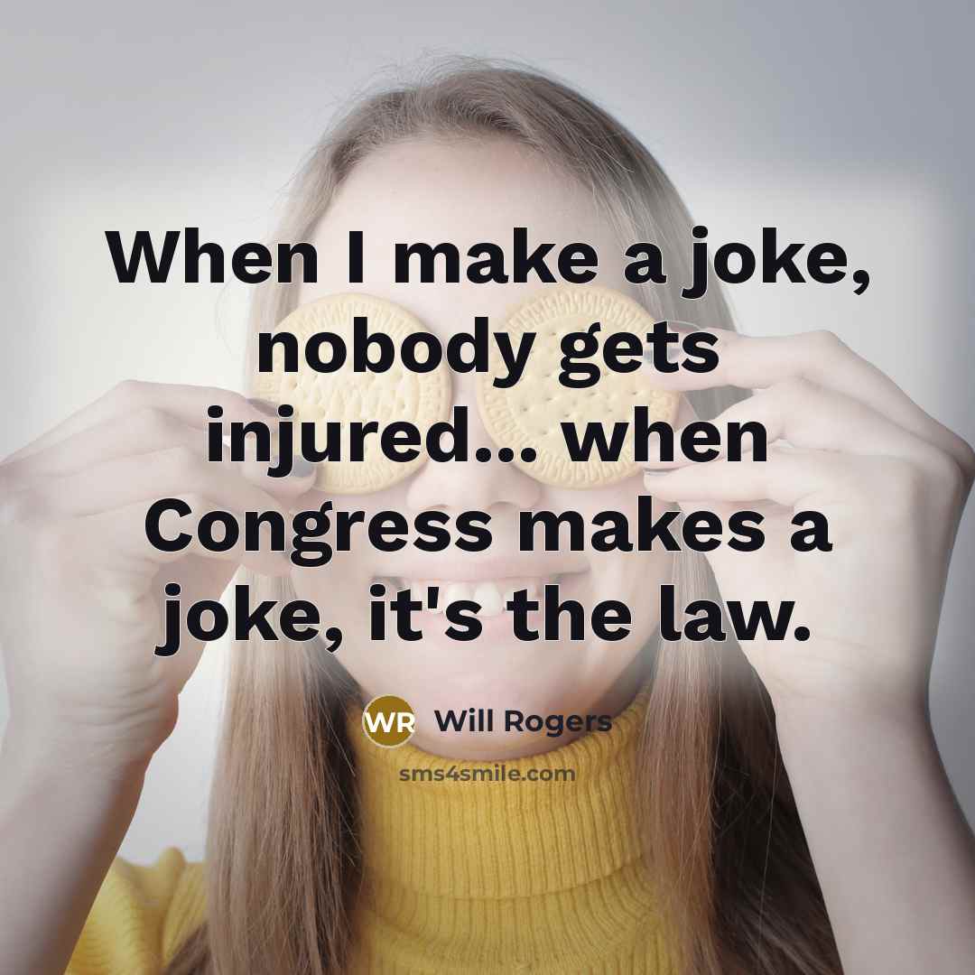 “When I make a joke, nobody gets injured... when Congress makes a joke, it's the law.” quote by Will Rogers