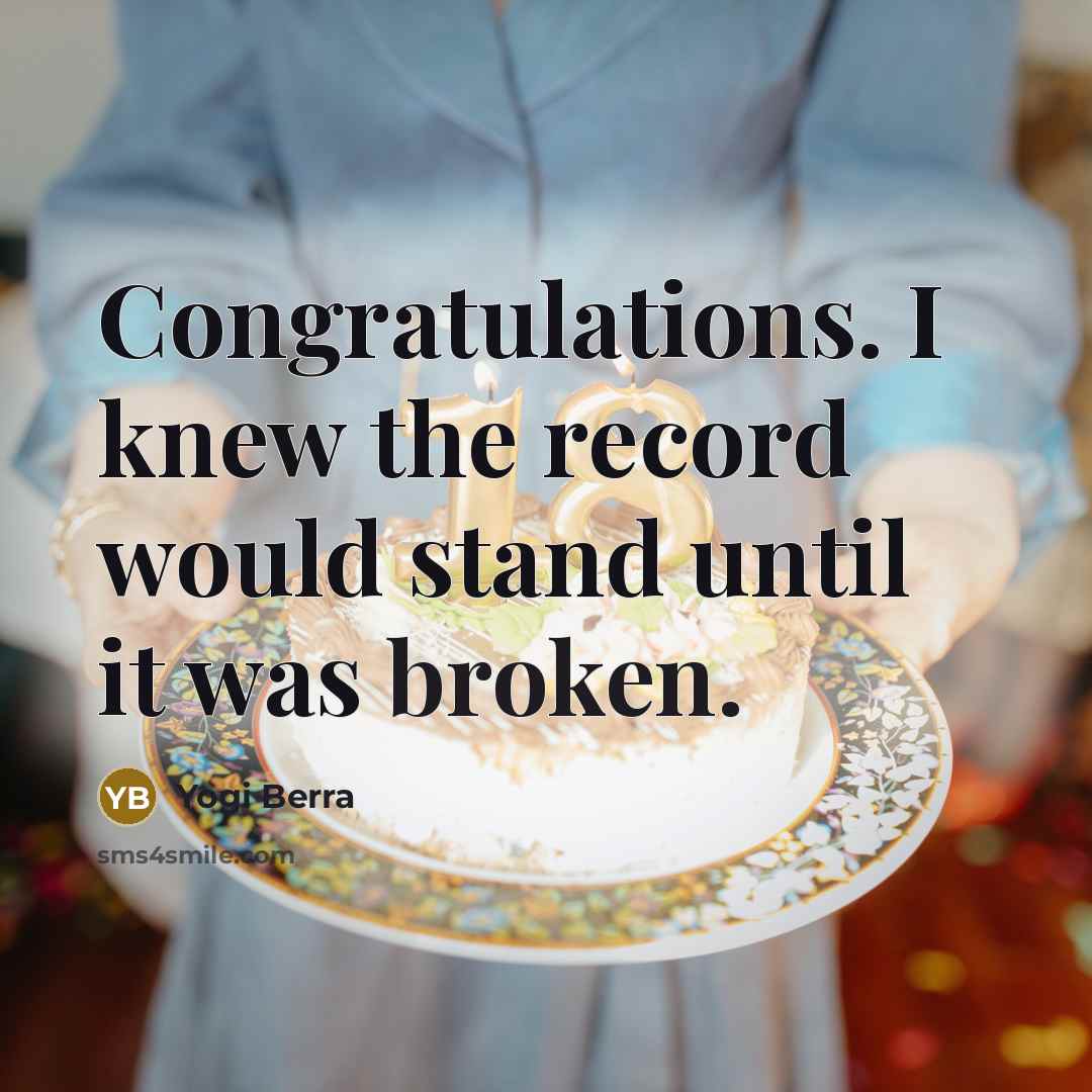 “Congratulations. I knew the record would stand until it was…” quote by Yogi Berra