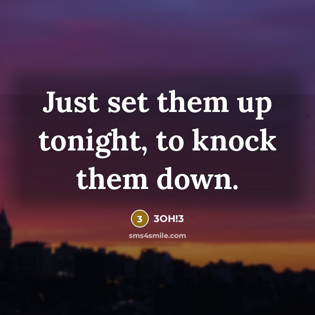 “Just set them up tonight, to knock them down.” quote by 3OH!3