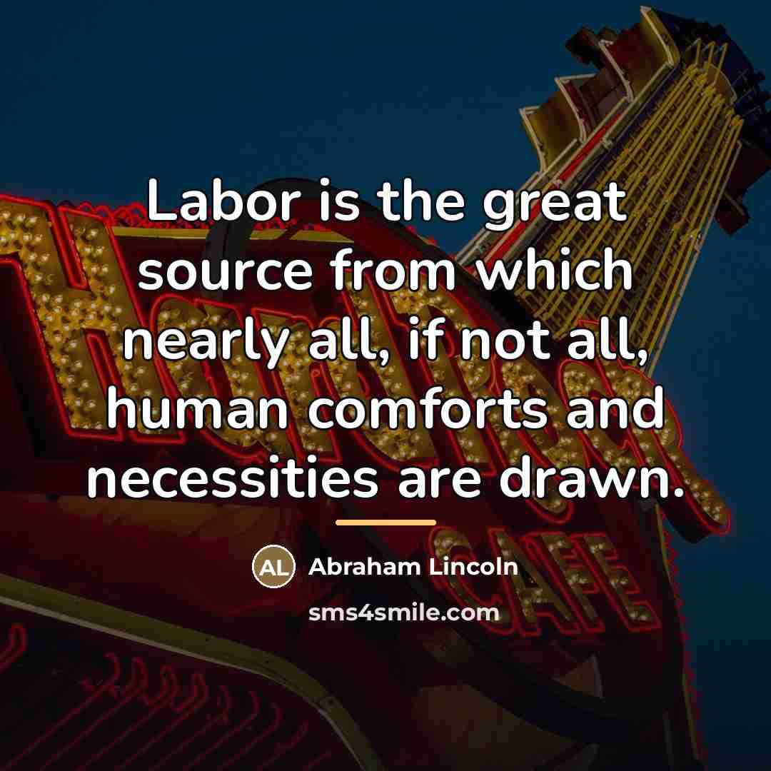 “Labor is the great source from which nearly all, if…” quote by Abraham Lincoln