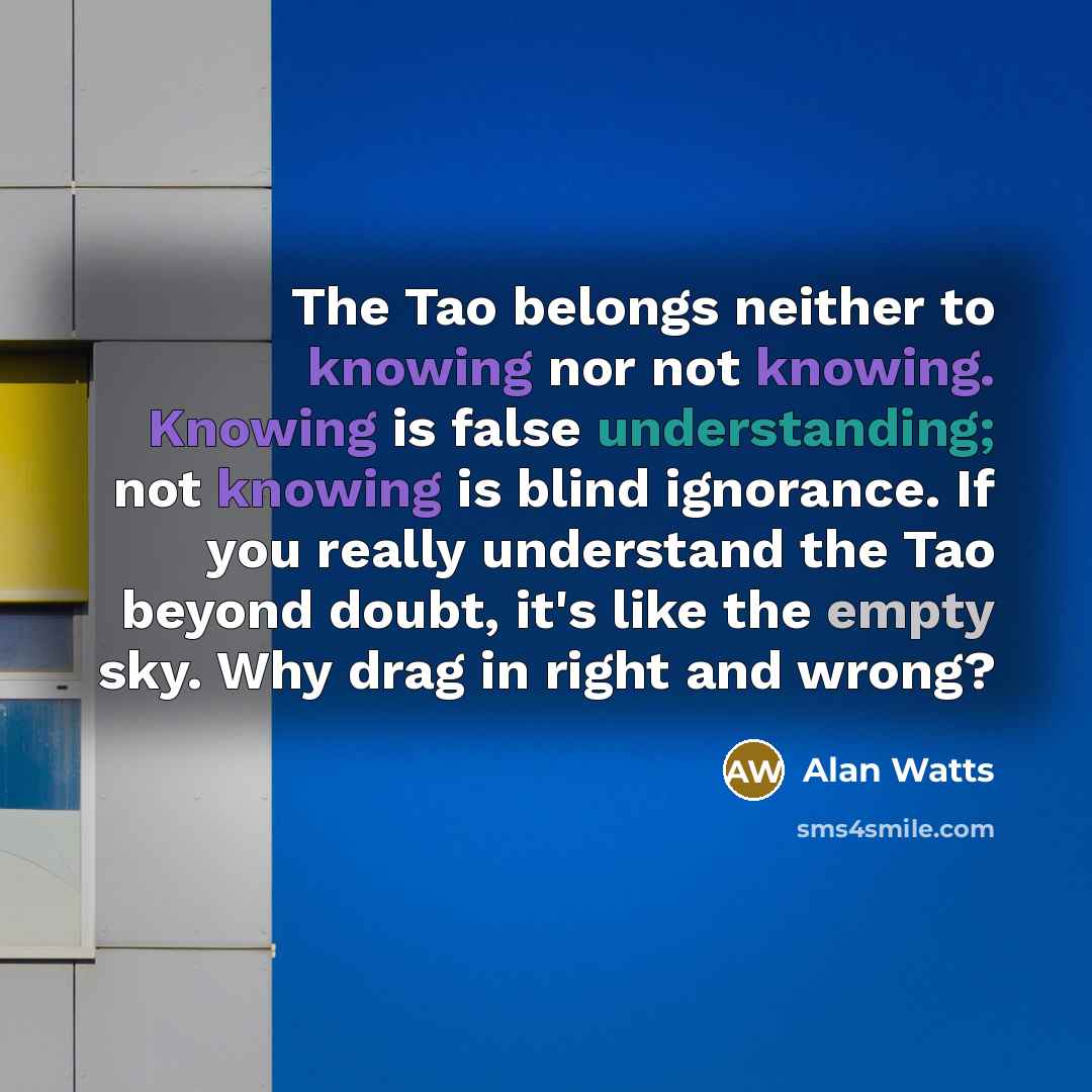 “The Tao belongs neither to knowing nor not knowing. Knowing…” quote by Alan Watts