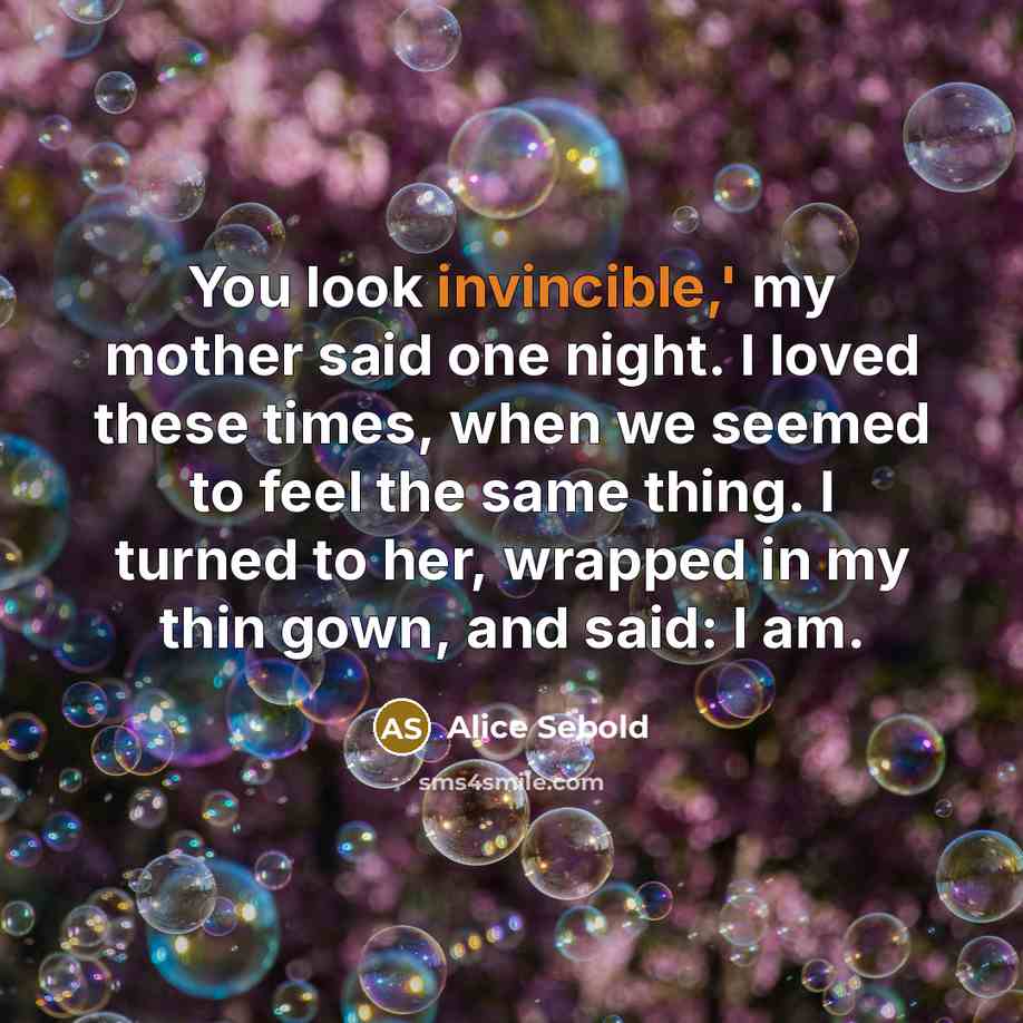 “You look invincible,' my mother said one night. I loved…” quote by Alice Sebold