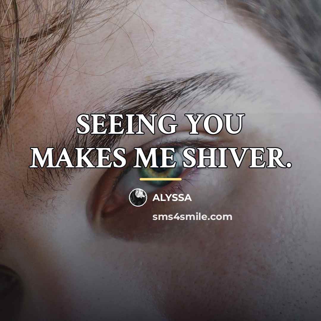 “SEEING YOU MAKES ME SHIVER.…” quote by ALYSSA