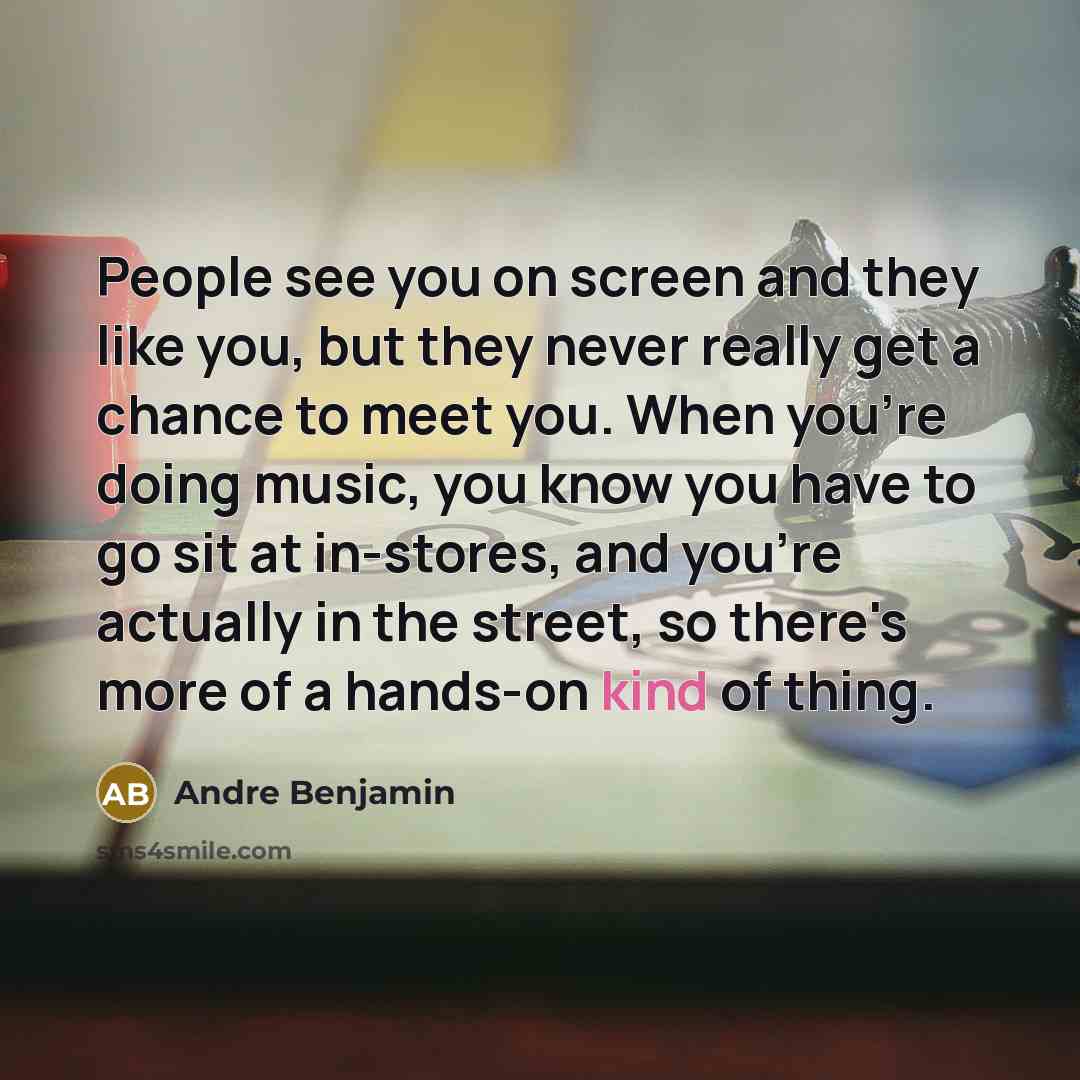 “People see you on screen and they like you, but…” quote by Andre Benjamin