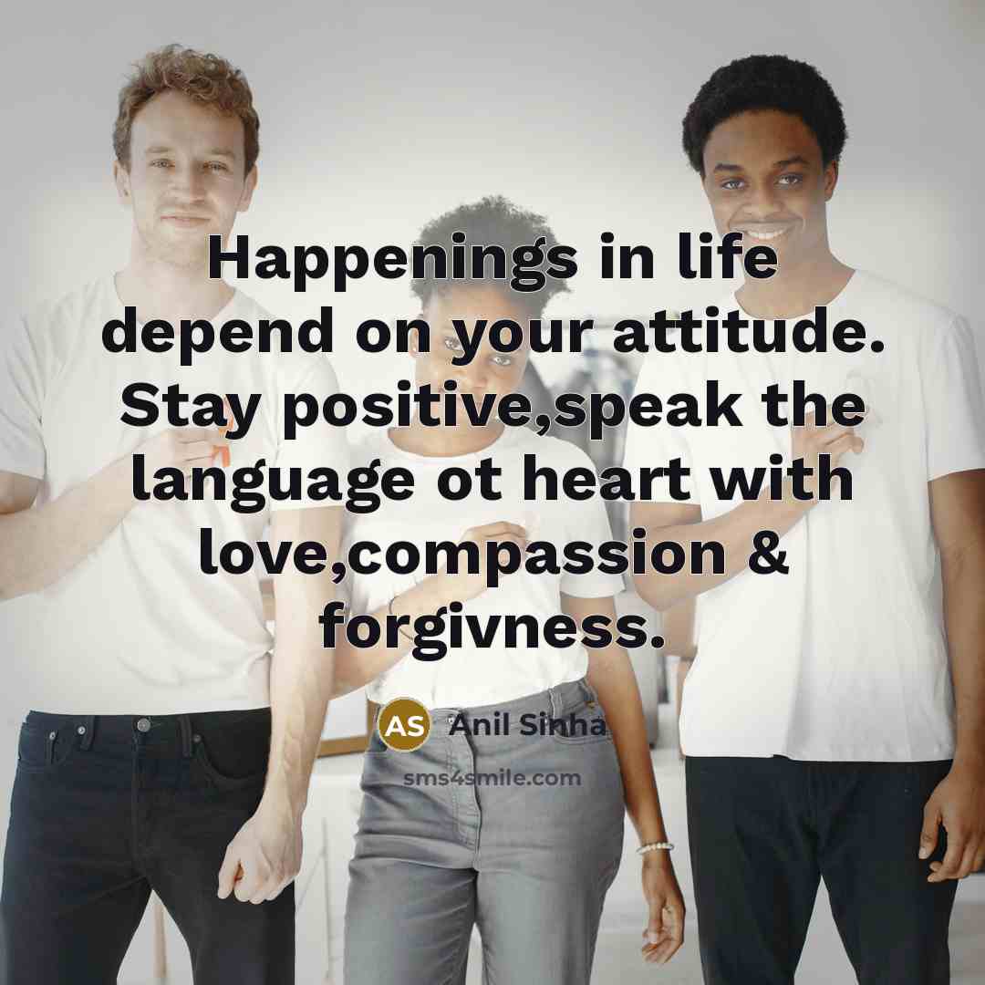 “Happenings in life depend on your attitude. Stay positive,speak the…” quote by Anil Sinha