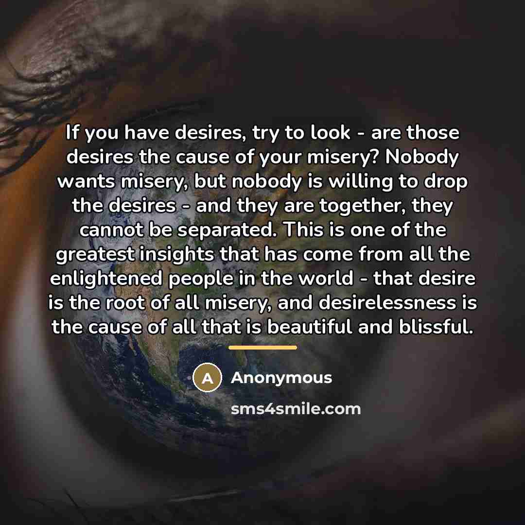 “If you have desires, try to look - are those…” quote by Anonymous