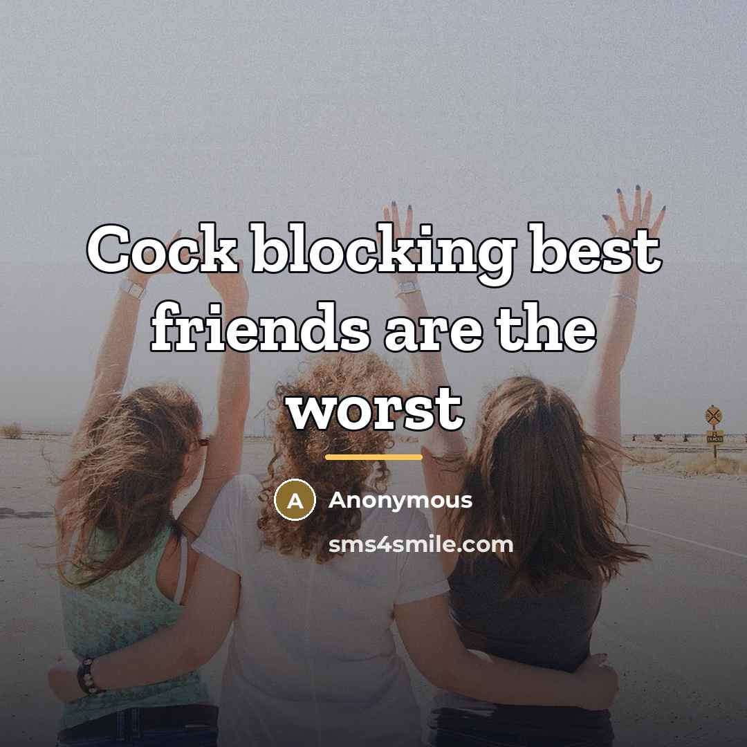 “Cock blocking best friends are the worst…” quote by Anonymous