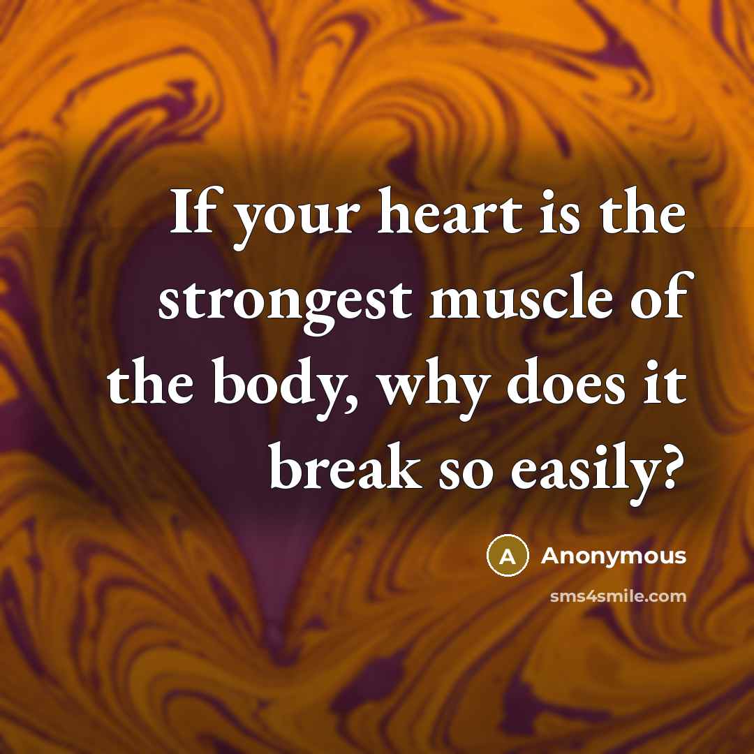 “If your heart is the strongest muscle of the body,…” quote by Anonymous