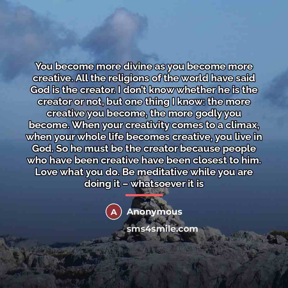 “You become more divine as you become more creative. All…” quote by Anonymous