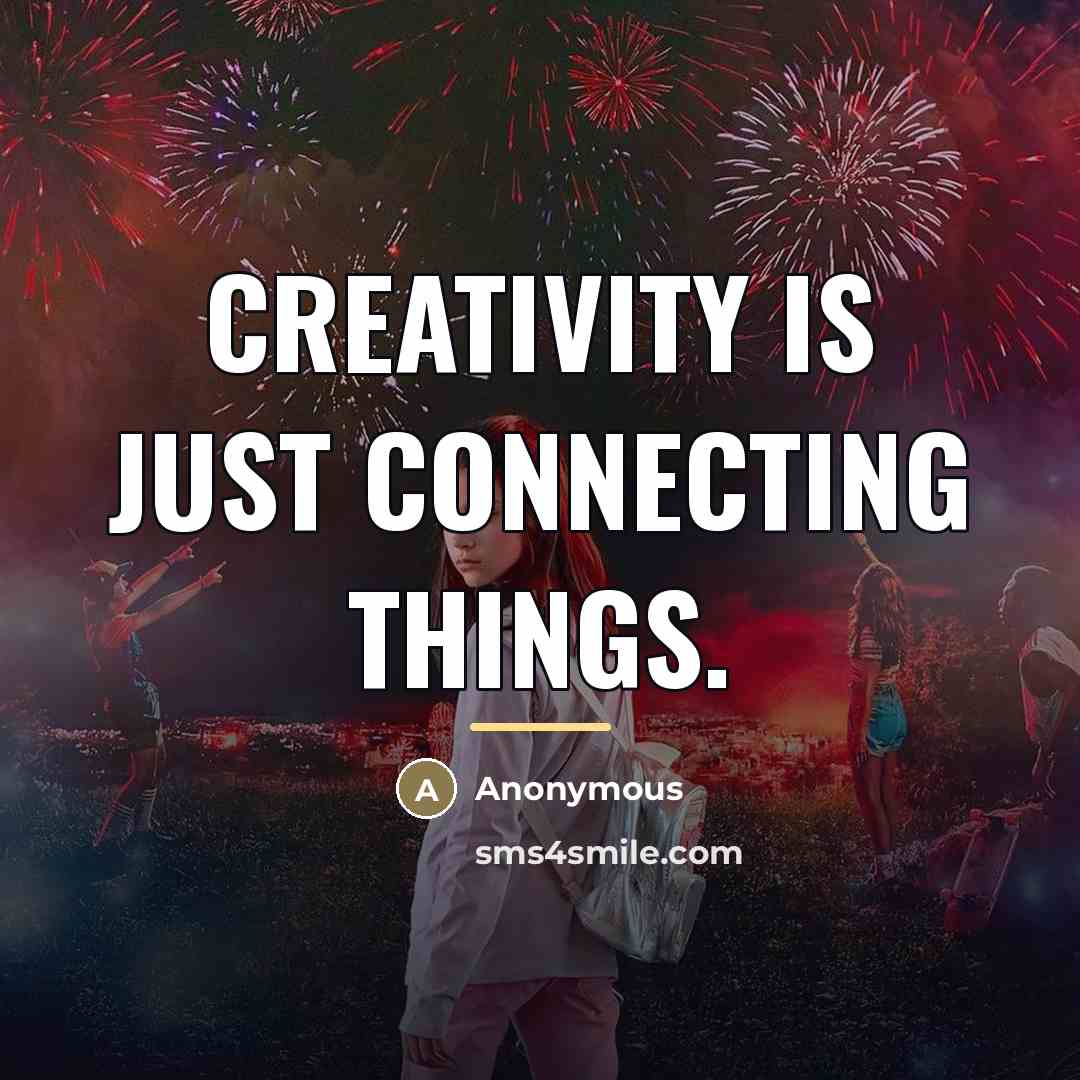 “Creativity is just connecting things.…” quote by Anonymous