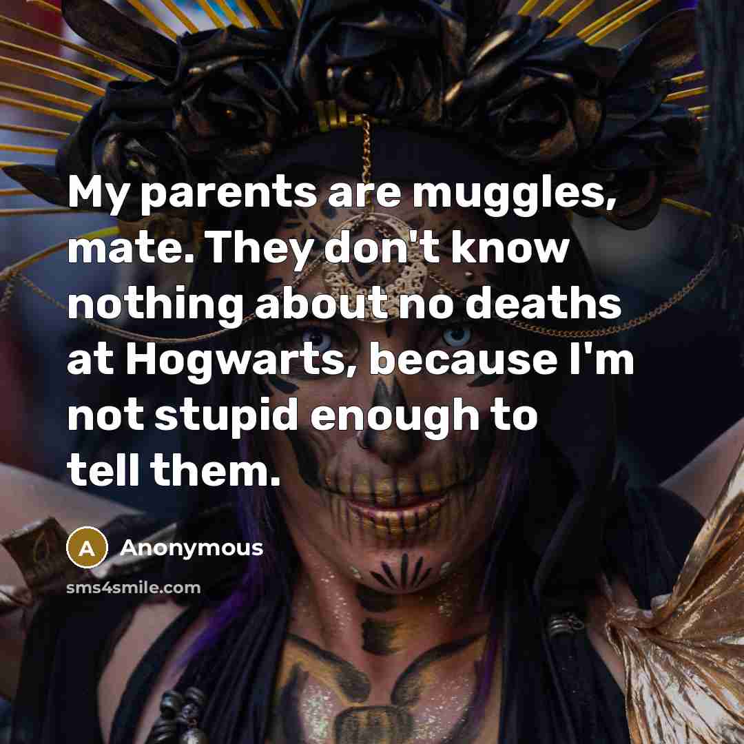 “My parents are muggles, mate. They don't know nothing about…” quote by Anonymous
