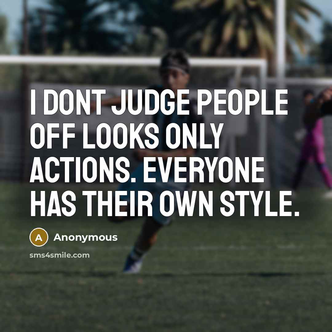 “I dont judge people off looks only actions. Everyone has their own style.” quote by Anonymous
