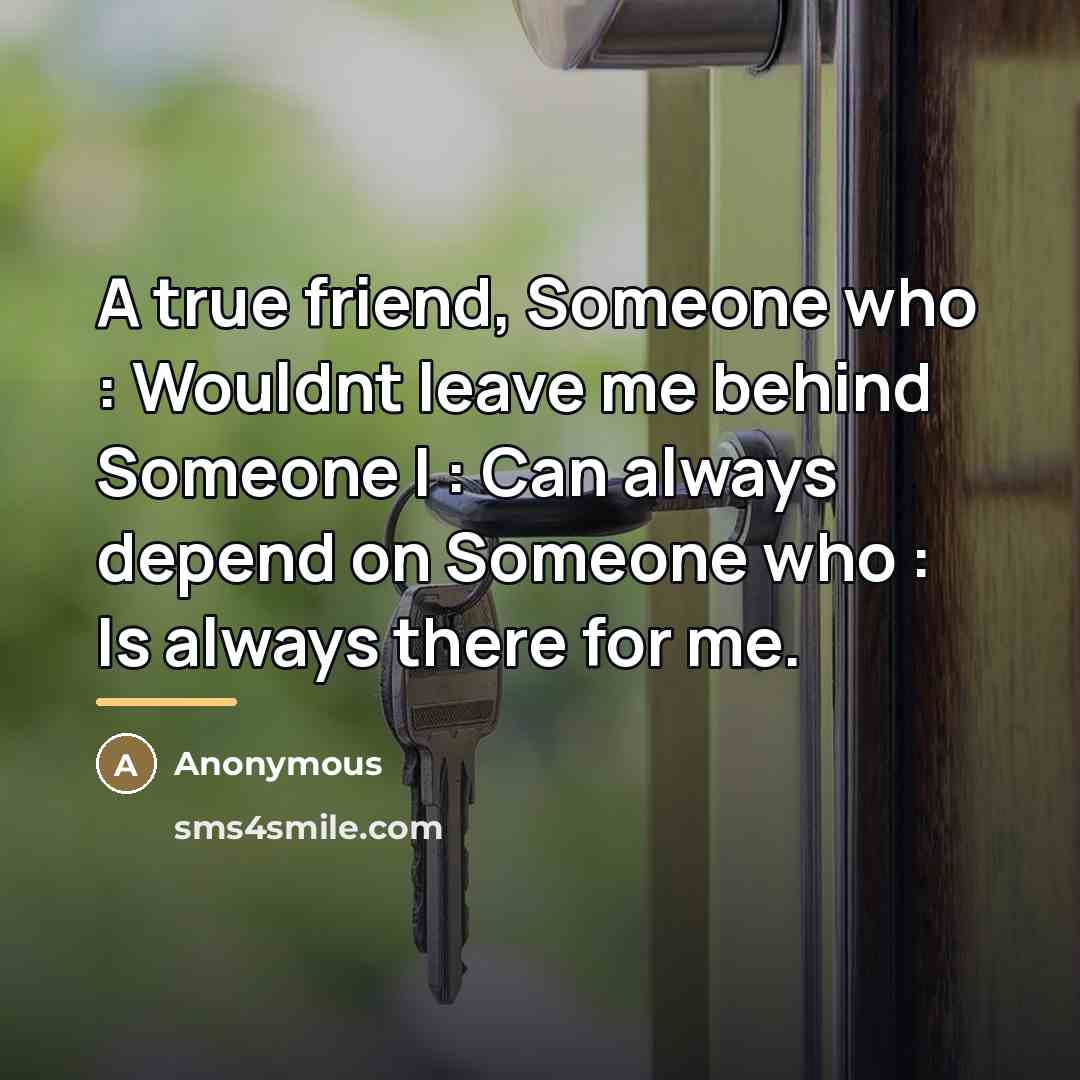 “A true friend, Someone who : Wouldnt leave me behind…” quote by Anonymous