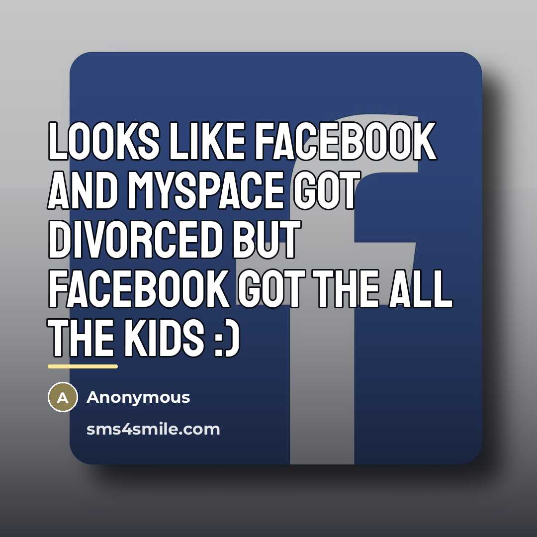 “Looks like Facebook and myspace got divorced but Facebook got…” quote by Anonymous