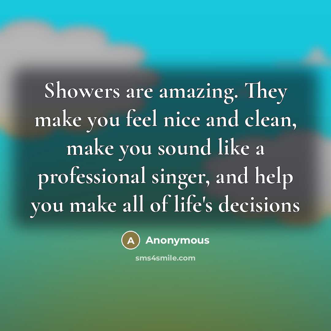 “Showers are amazing. They make you feel nice and clean,…” quote by Anonymous