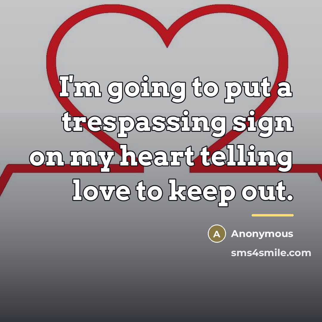 “I'm going to put a trespassing sign on my heart…” quote by Anonymous
