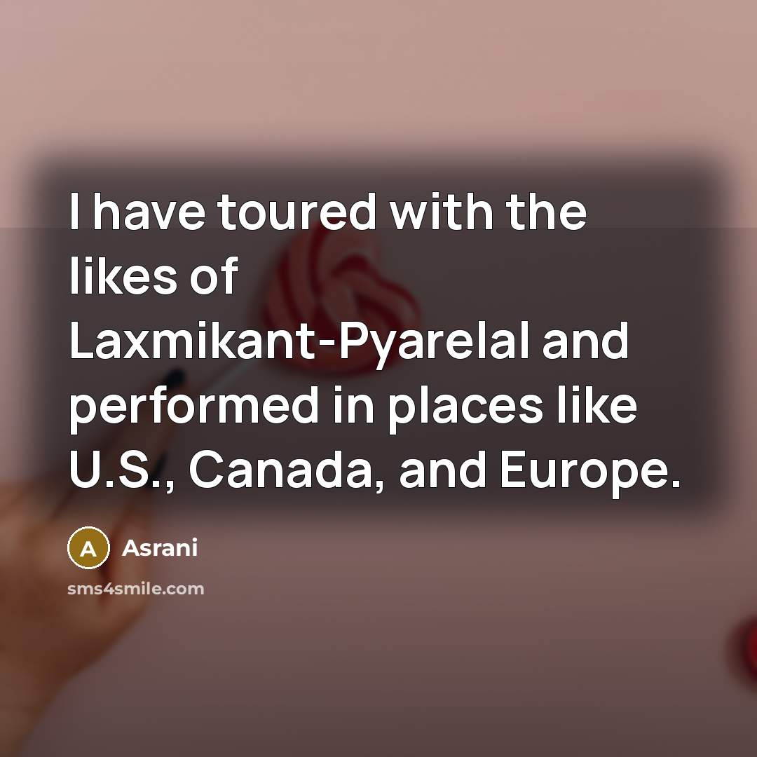 “I have toured with the likes of Laxmikant-Pyarelal and performed…” quote by Asrani