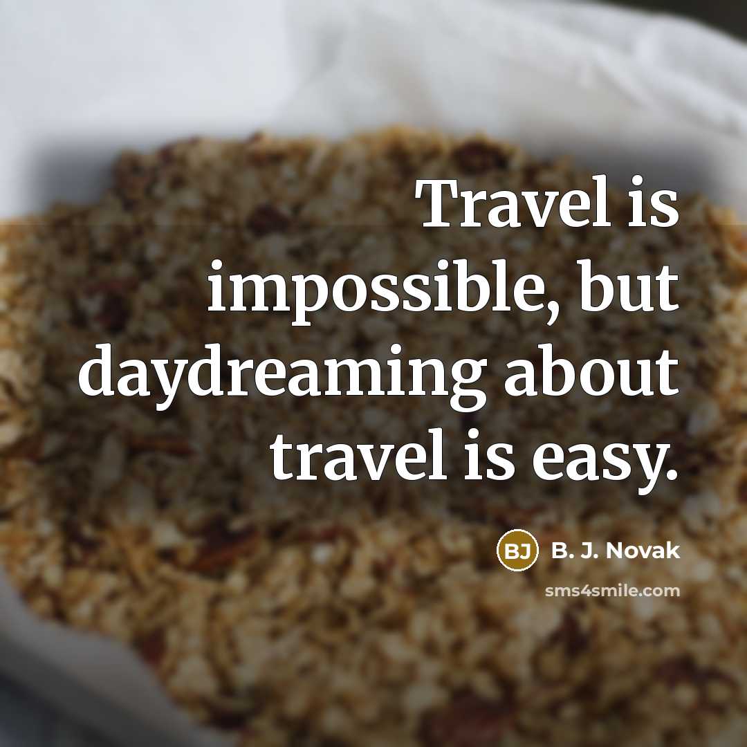 “Travel is impossible, but daydreaming about travel is easy.…” quote by B. J. Novak