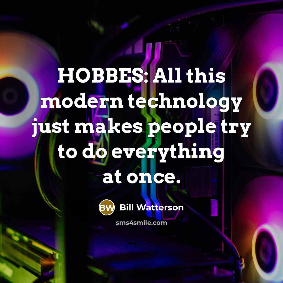 “HOBBES: All this modern technology just makes people try to…” quote by Bill Watterson