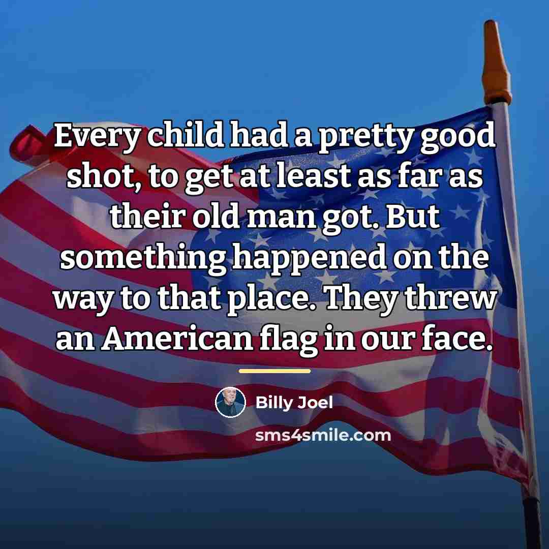 “Every child had a pretty good shot, to get at…” quote by Billy Joel