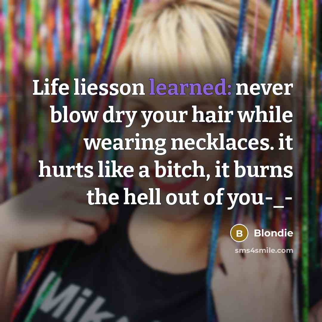“Life liesson learned: never blow dry your hair while wearing…” quote by Blondie