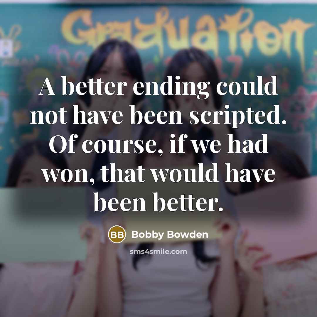 “A better ending could not have been scripted. Of course,…” quote by Bobby Bowden