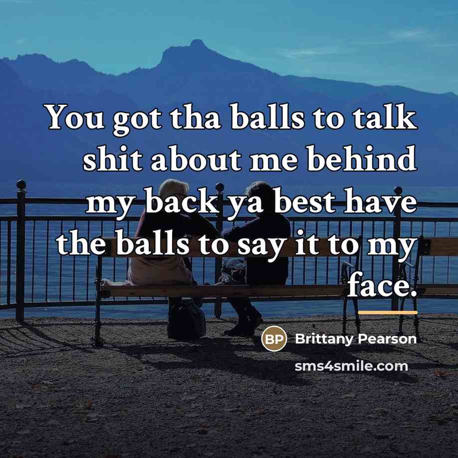 “You got tha balls to talk shit about me behind…” quote by Brittany Pearson