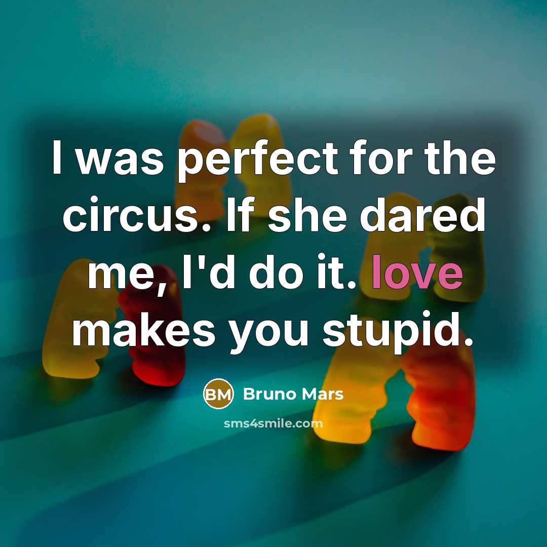 “I was perfect for the circus. If she dared me,…” quote by Bruno Mars