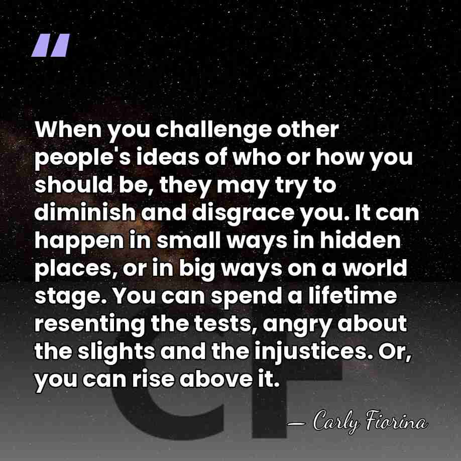 When you challenge other people's ideas of who or how you should&hellip; - Carly Fiorina