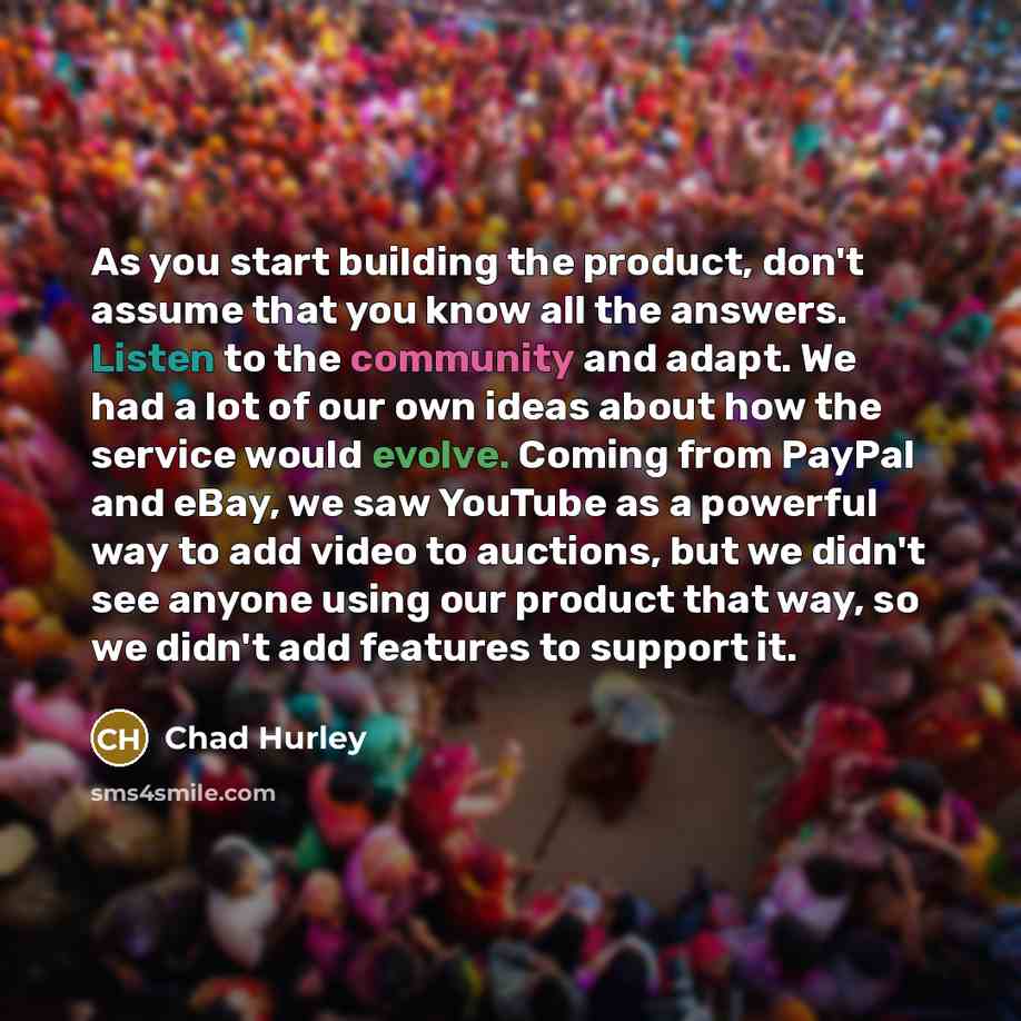“As you start building the product, don't assume that you…” quote by Chad Hurley